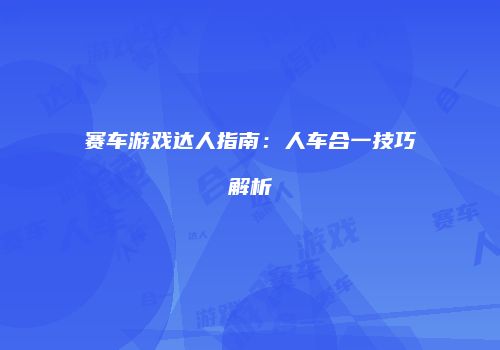 赛车游戏达人指南：人车合一技巧解析