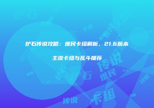 炉石传说攻略：难民卡组解析、21.6版本主流卡组与乱斗推荐