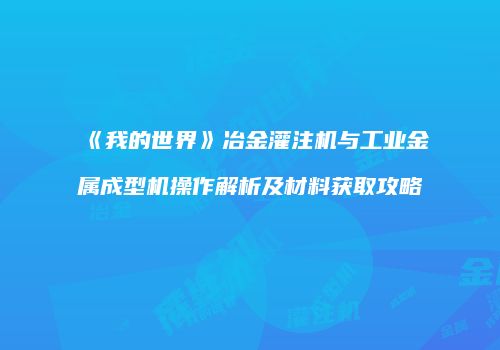 《我的世界》冶金灌注机与工业金属成型机操作解析及材料获取攻略