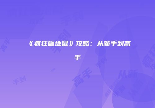 《疯狂砸地鼠》攻略：从新手到高手