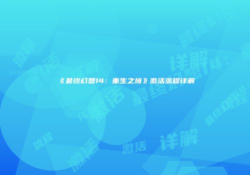 《最终幻想14：重生之境》激活流程详解
