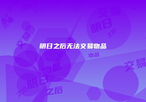 明日之后无法交易物品