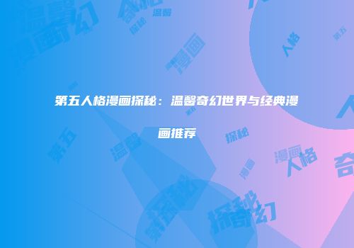 第五人格漫画探秘：温馨奇幻世界与经典漫画推荐