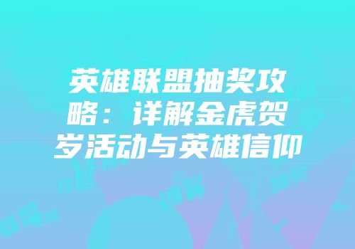 英雄联盟抽奖攻略：详解金虎贺岁活动与英雄信仰