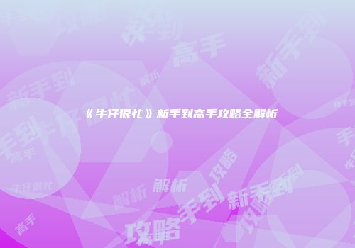 《牛仔很忙》新手到高手攻略全解析