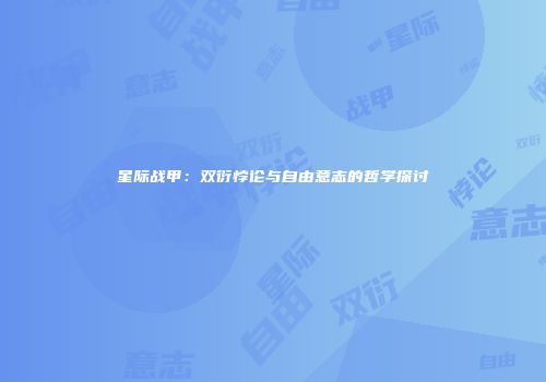 星际战甲：双衍悖论与自由意志的哲学探讨