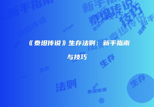 《泰坦传说》生存法则：新手指南与技巧