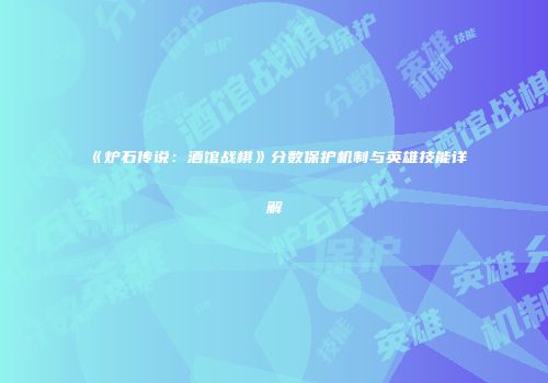 《炉石传说：酒馆战棋》分数保护机制与英雄技能详解