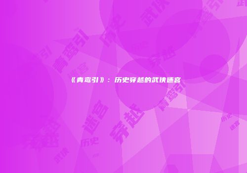 《青鸾引》：历史穿越的武侠迷宫
