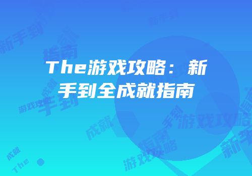 The游戏攻略：新手到全成就指南
