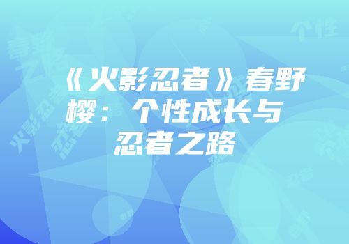 《火影忍者》春野樱：个性成长与忍者之路
