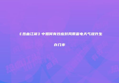 《热血江湖》中如何有效应对风雨雷电天气提升生存几率