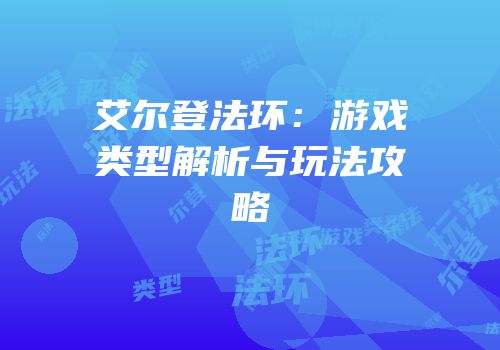 艾尔登法环：游戏类型解析与玩法攻略