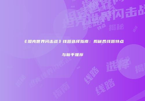 《坦克世界闪击战》线路选择指南：揭秘各线路特点与新手推荐