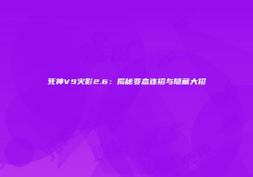 死神VS火影2.6：揭秘变态连招与隐藏大招