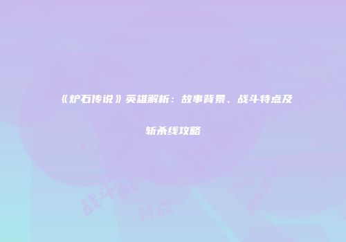 《炉石传说》英雄解析：故事背景、战斗特点及斩杀线攻略