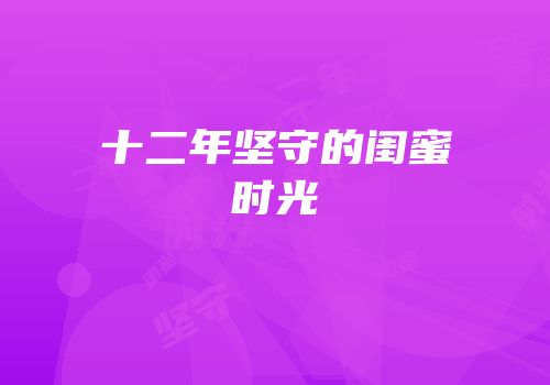 十二年坚守的闺蜜时光