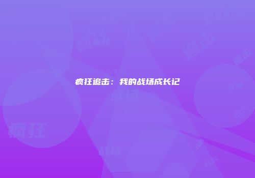 疯狂追击：我的战场成长记