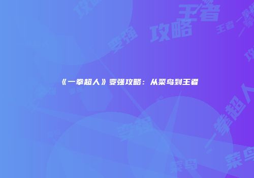《一拳超人》变强攻略：从菜鸟到王者