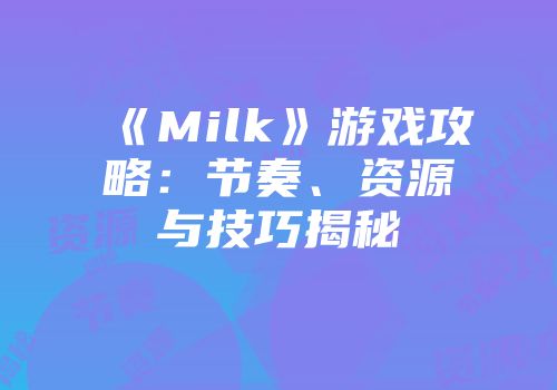 《Milk》游戏攻略：节奏、资源与技巧揭秘