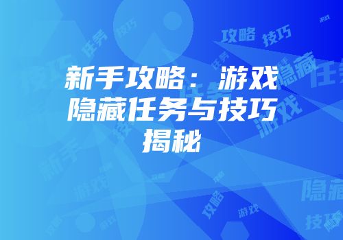 新手攻略：游戏隐藏任务与技巧揭秘