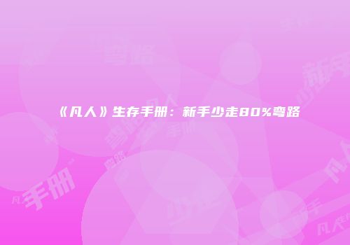 《凡人》生存手册：新手少走80%弯路