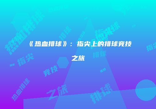 《热血排球》：指尖上的排球竞技之旅