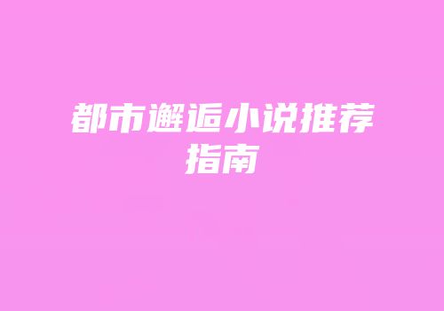 都市邂逅小说推荐指南