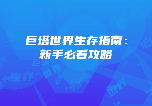 巨塔世界生存指南：新手必看攻略