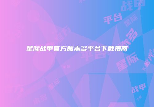 星际战甲官方版本多平台下载指南