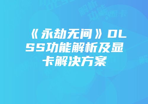 《永劫无间》DLSS功能解析及显卡解决方案