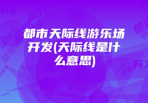 都市天际线游乐场开发(天际线是什么意思)
