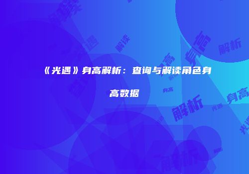 《光遇》身高解析：查询与解读角色身高数据