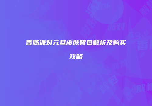 香肠派对元旦皮肤背包解析及购买攻略