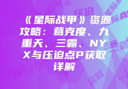 《星际战甲》资源攻略：葛克度、九重天、三霸、NYX与压迫点P获取详解