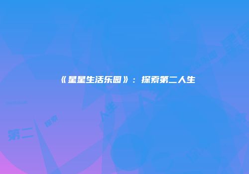 《星星生活乐园》：探索第二人生