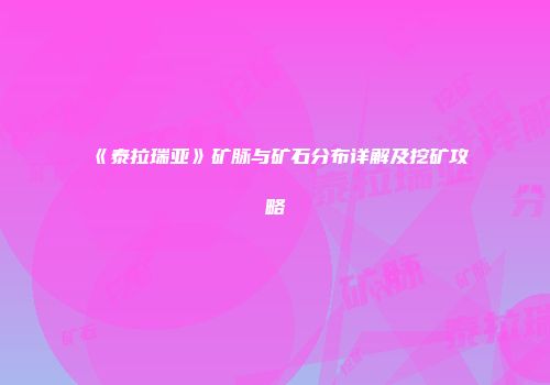 《泰拉瑞亚》矿脉与矿石分布详解及挖矿攻略
