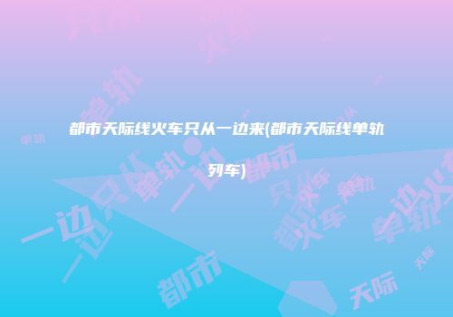 都市天际线火车只从一边来(都市天际线单轨列车)