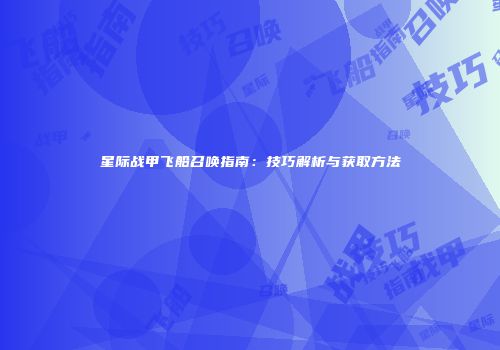 星际战甲飞船召唤指南：技巧解析与获取方法