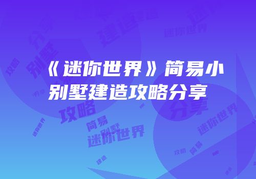 《迷你世界》简易小别墅建造攻略分享