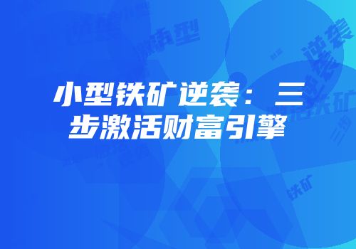 小型铁矿逆袭：三步激活财富引擎