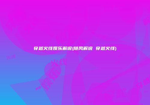 穿越火线娱乐解说(随风解说 穿越火线)