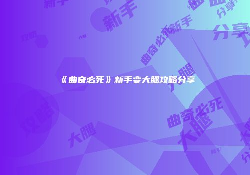 《曲奇必死》新手变大腿攻略分享