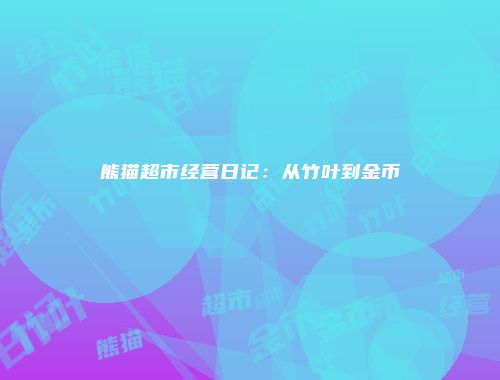 熊猫超市经营日记：从竹叶到金币