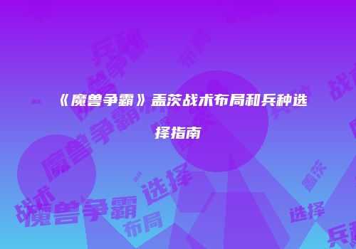 《魔兽争霸》盖茨战术布局和兵种选择指南