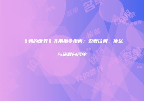 《我的世界》实用指令指南：查看位置、传送与获取白名单