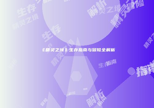 《精灵之境》生存指南与冒险全解析