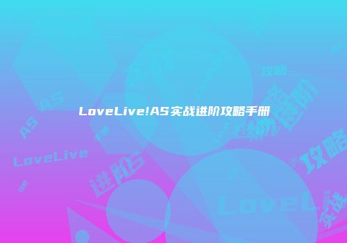 LoveLive!AS实战进阶攻略手册