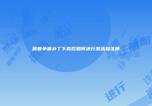 魔兽争霸补丁下载后如何进行激活和注册