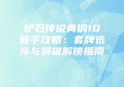 炉石传说青铜10新手攻略：套牌选择与英雄解锁指南